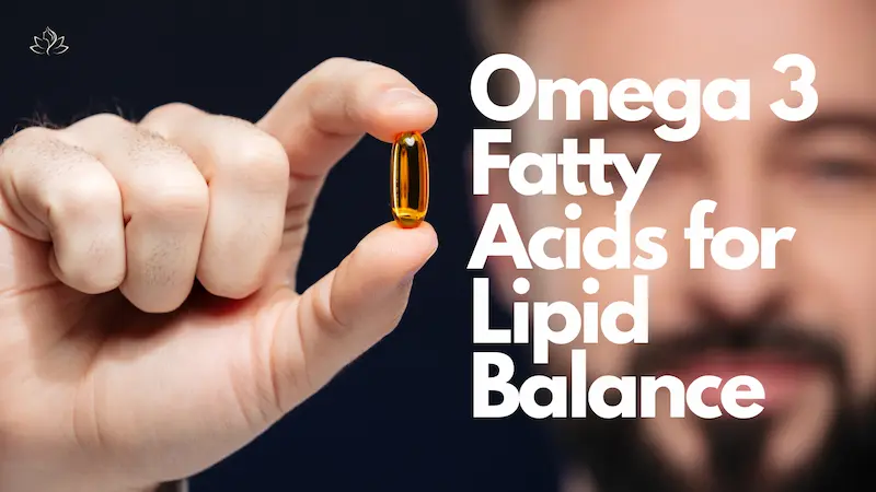 Omega 3 Fatty Acids for Lipid Balance: Secret to Lower lipids Naturally